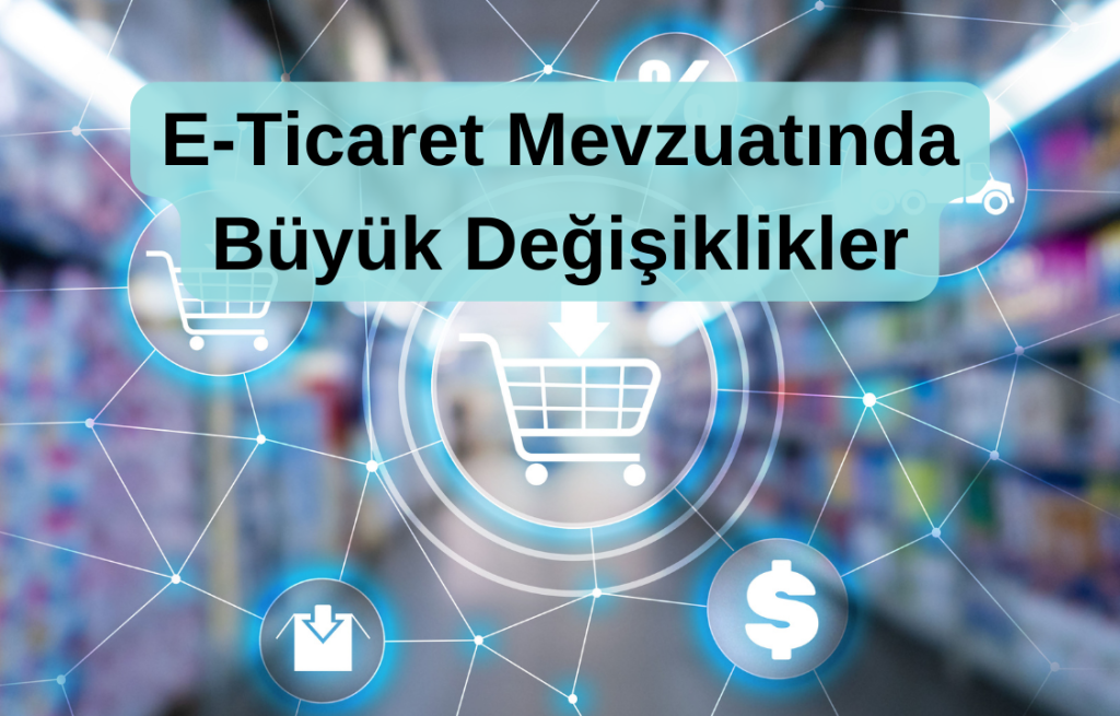 E-Ticaret Mevzuatında Önemli Değişiklikler